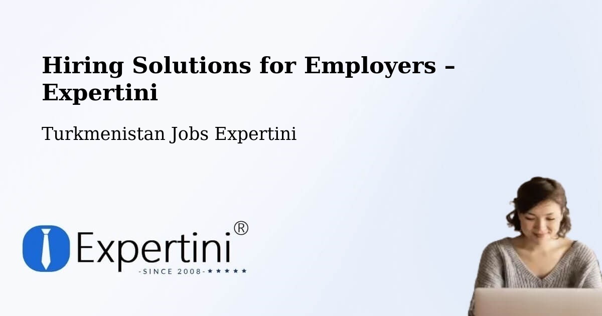 Hiring Solutions for Employers in Farap - Farap, Turkmenistan Jobs Expertini