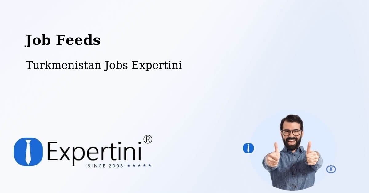 Job Listings Feed – Farap - Turkmenistan Jobs Expertini